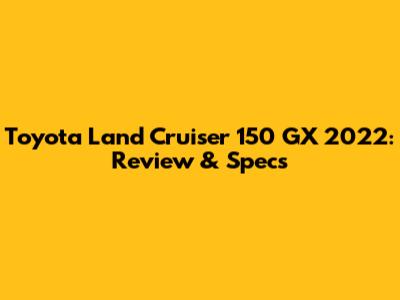 Toyota Land Cruiser 150 GX 2022: Review & Specs
