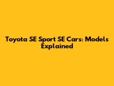 Toyota SE Sport SE Cars: Models Explained