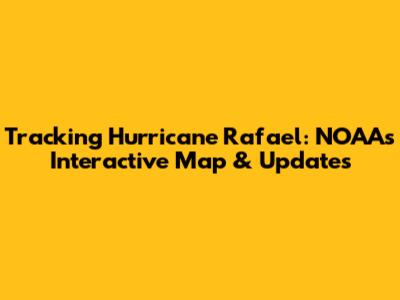 Tracking Hurricane Rafael: NOAA's Interactive Map & Updates