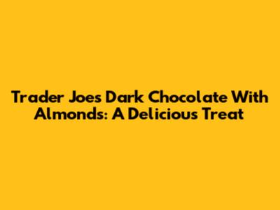 Trader Joe's Dark Chocolate With Almonds: A Delicious Treat