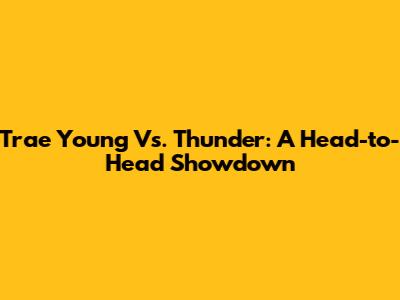 Trae Young Vs. Thunder: A Head-to-Head Showdown