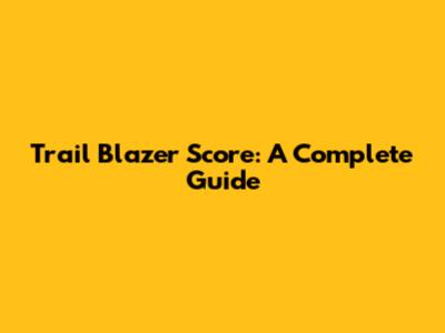 Trail Blazer Score: A Complete Guide