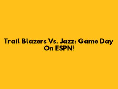 Trail Blazers Vs. Jazz: Game Day On ESPN!