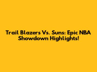 Trail Blazers Vs. Suns: Epic NBA Showdown Highlights!