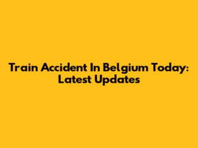 Train Accident In Belgium Today: Latest Updates