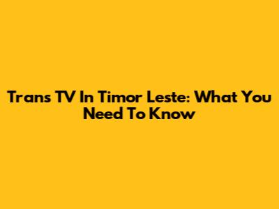 Trans TV In Timor Leste: What You Need To Know