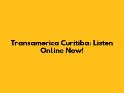 Transamerica Curitiba: Listen Online Now!