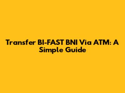 Transfer BI-FAST BNI Via ATM: A Simple Guide