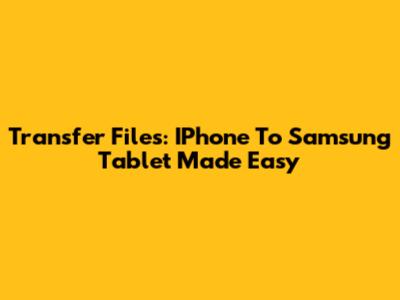Transfer Files: IPhone To Samsung Tablet Made Easy