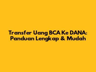 Transfer Uang BCA Ke DANA: Panduan Lengkap & Mudah