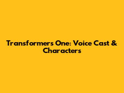 Transformers One: Voice Cast & Characters