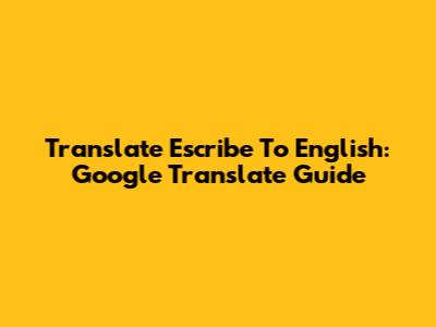 Translate 'Escribe' To English: Google Translate Guide