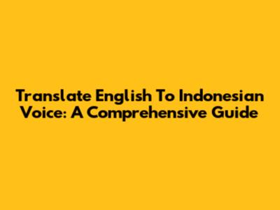 Translate English To Indonesian Voice: A Comprehensive Guide