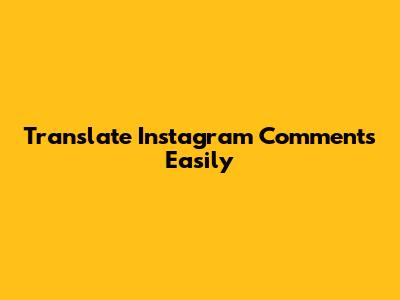 Translate Instagram Comments Easily