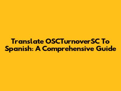 Translate OSCTurnoverSC To Spanish: A Comprehensive Guide