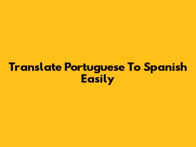 Translate Portuguese To Spanish Easily