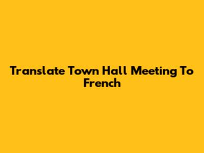 Translate Town Hall Meeting To French