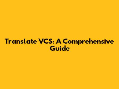Translate VCS: A Comprehensive Guide