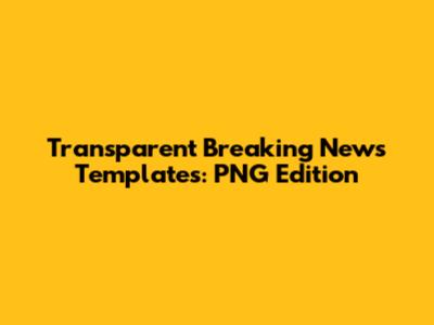 Transparent Breaking News Templates: PNG Edition