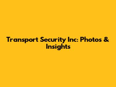 Transport Security Inc: Photos & Insights