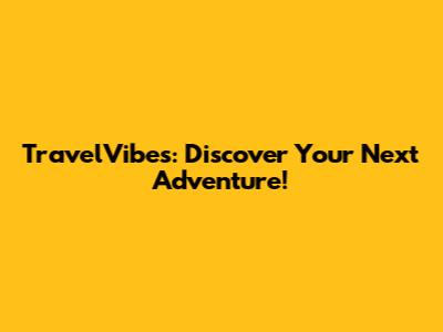 TravelVibes: Discover Your Next Adventure!