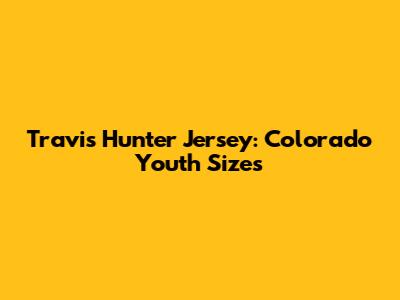 Travis Hunter Jersey: Colorado Youth Sizes