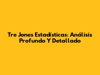 Tre Jones Estadísticas: Análisis Profundo Y Detallado