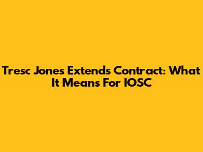 Tresc Jones Extends Contract: What It Means For IOSC