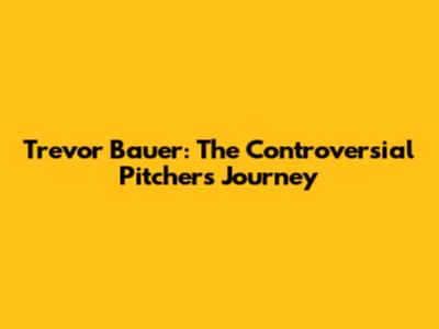 Trevor Bauer: The Controversial Pitcher's Journey