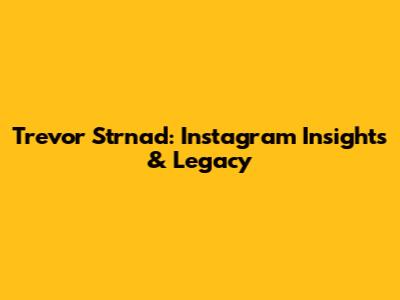 Trevor Strnad: Instagram Insights & Legacy