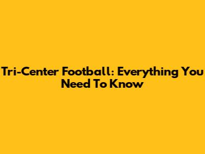 Tri-Center Football: Everything You Need To Know