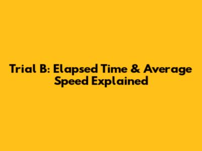 Trial B: Elapsed Time & Average Speed Explained