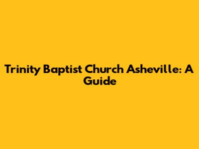 Trinity Baptist Church Asheville: A Guide
