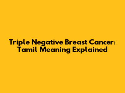 Triple Negative Breast Cancer: Tamil Meaning Explained