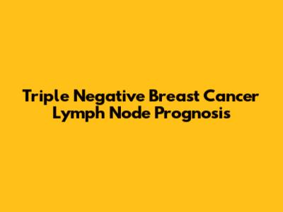 Triple Negative Breast Cancer Lymph Node Prognosis