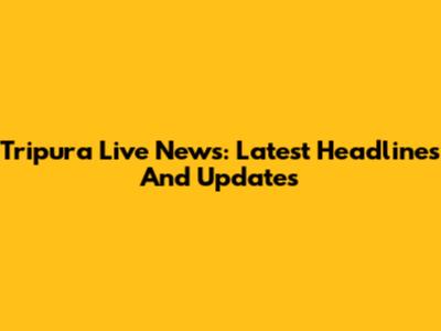 Tripura Live News: Latest Headlines And Updates