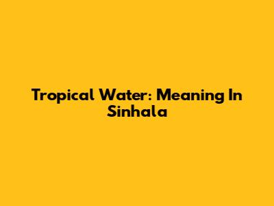 Tropical Water: Meaning In Sinhala