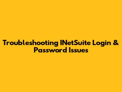 Troubleshooting INetSuite Login & Password Issues