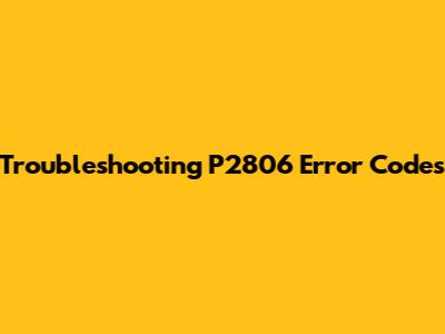 Troubleshooting P2806 Error Codes