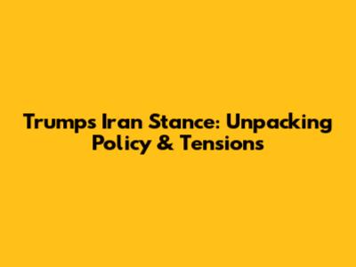 Trump's Iran Stance: Unpacking Policy & Tensions