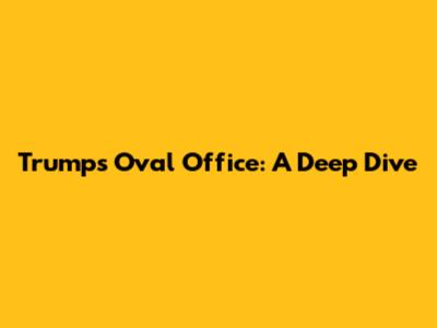 Trump's Oval Office: A Deep Dive