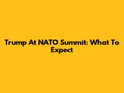Trump At NATO Summit: What To Expect