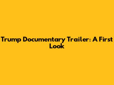 Trump Documentary Trailer: A First Look
