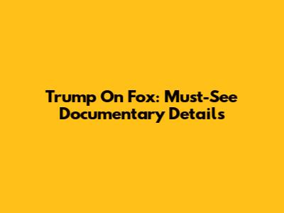Trump On Fox: Must-See Documentary Details