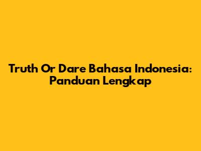 Truth Or Dare Bahasa Indonesia: Panduan Lengkap