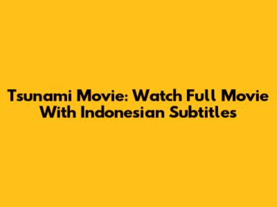 Tsunami Movie: Watch Full Movie With Indonesian Subtitles