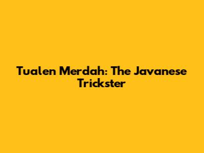 Tualen Merdah: The Javanese Trickster