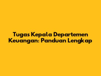 Tugas Kepala Departemen Keuangan: Panduan Lengkap