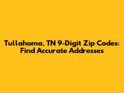 Tullahoma, TN 9-Digit Zip Codes: Find Accurate Addresses