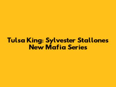 Tulsa King: Sylvester Stallone's New Mafia Series
